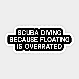 Scuba Diving Because Floating is Overrated Sticker